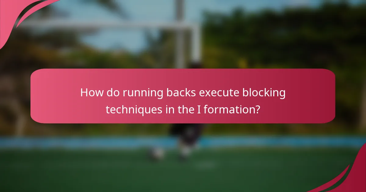 How do running backs execute blocking techniques in the I formation?