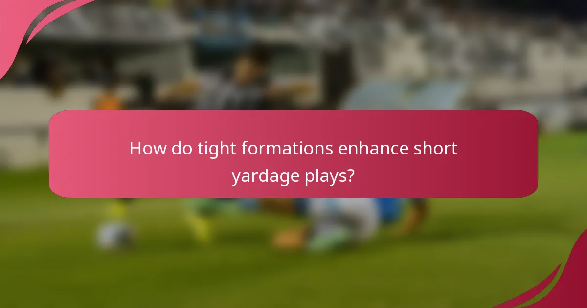 How do tight formations enhance short yardage plays?