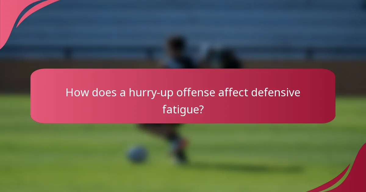 How does a hurry-up offense affect defensive fatigue?