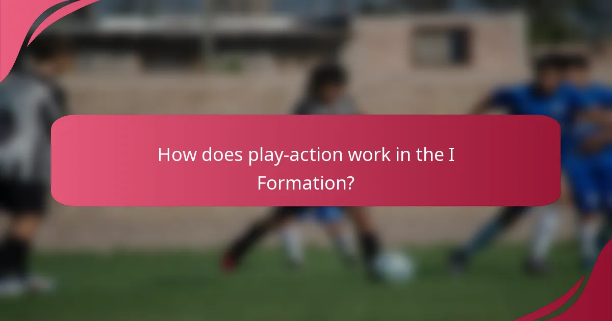 How does play-action work in the I Formation?