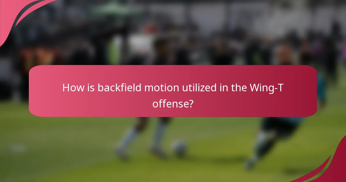How is backfield motion utilized in the Wing-T offense?