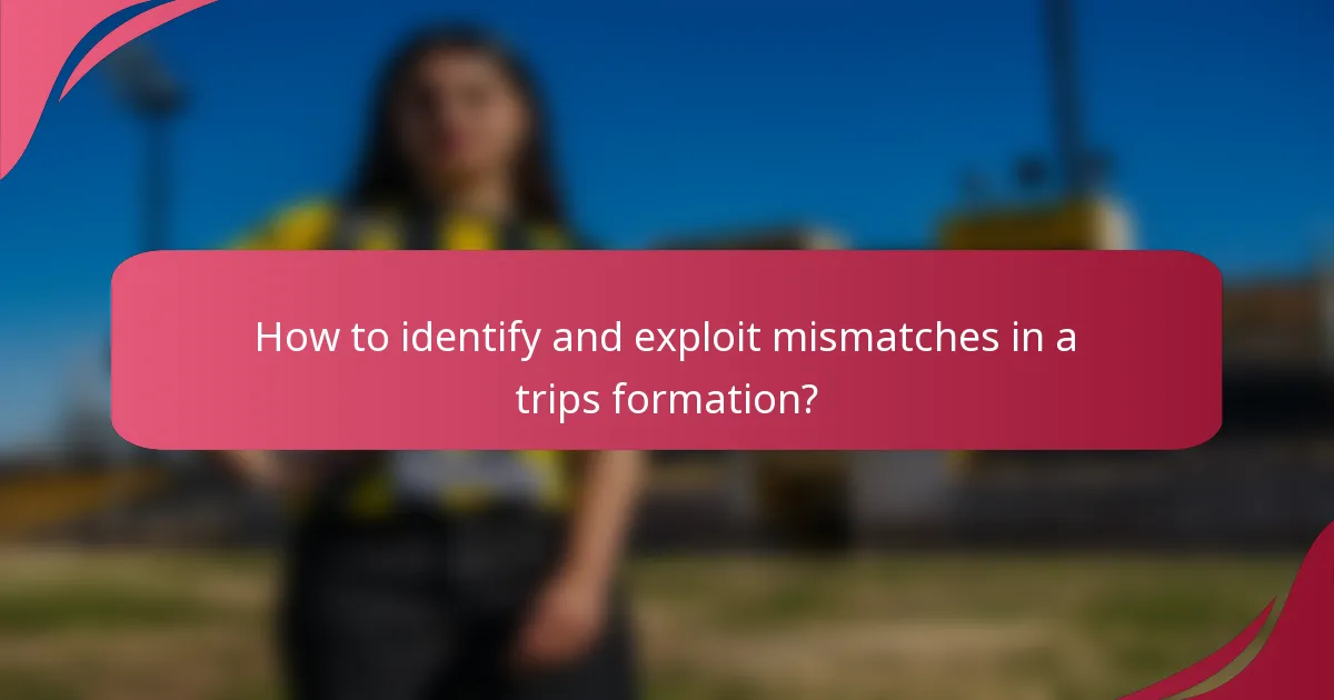 How to identify and exploit mismatches in a trips formation?