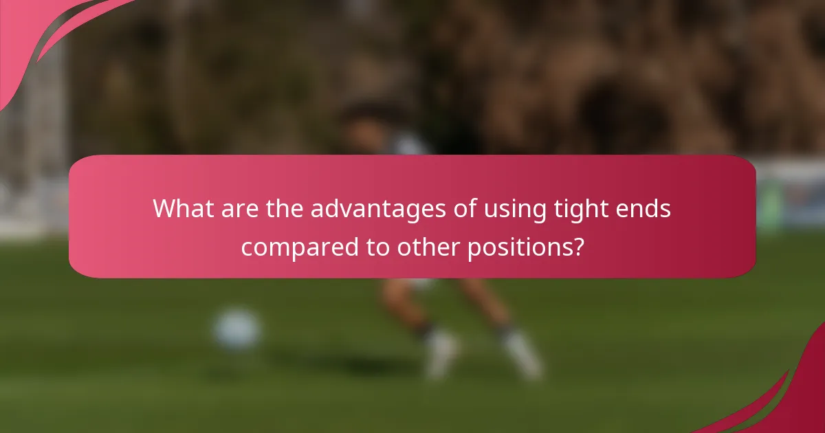What are the advantages of using tight ends compared to other positions?