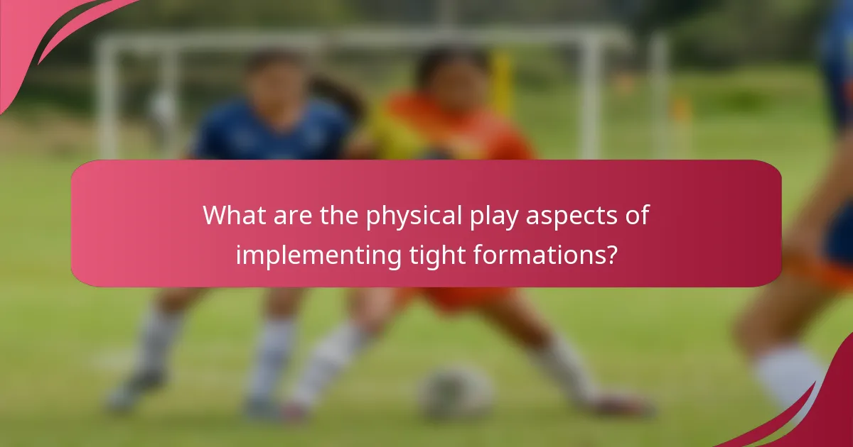 What are the physical play aspects of implementing tight formations?
