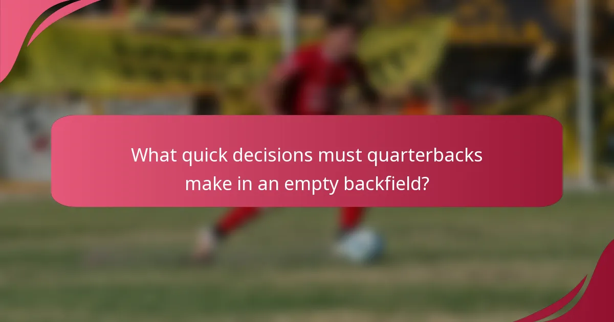 What quick decisions must quarterbacks make in an empty backfield?
