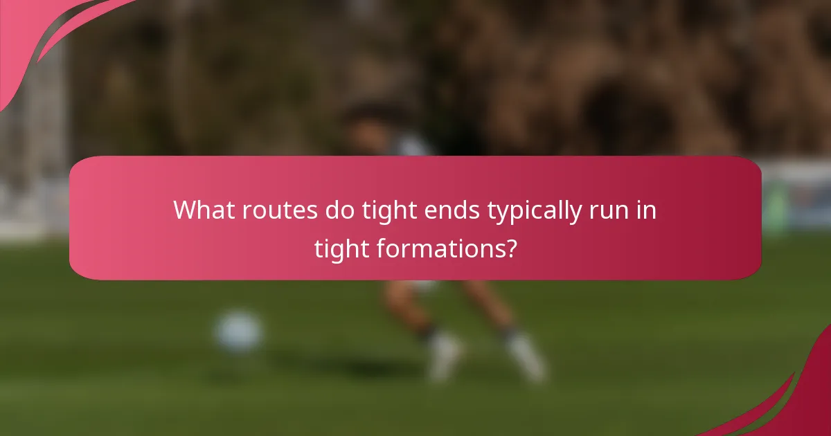 What routes do tight ends typically run in tight formations?