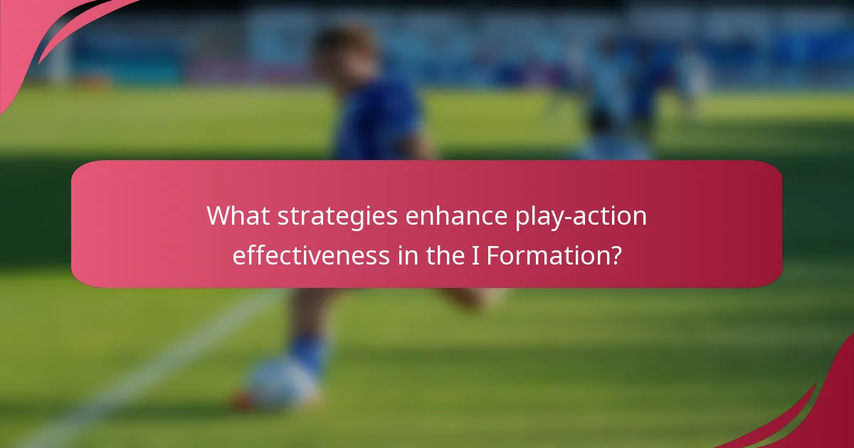 What strategies enhance play-action effectiveness in the I Formation?